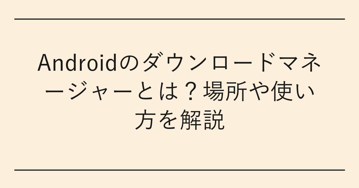 Androidのダウンロードマネージャーとは