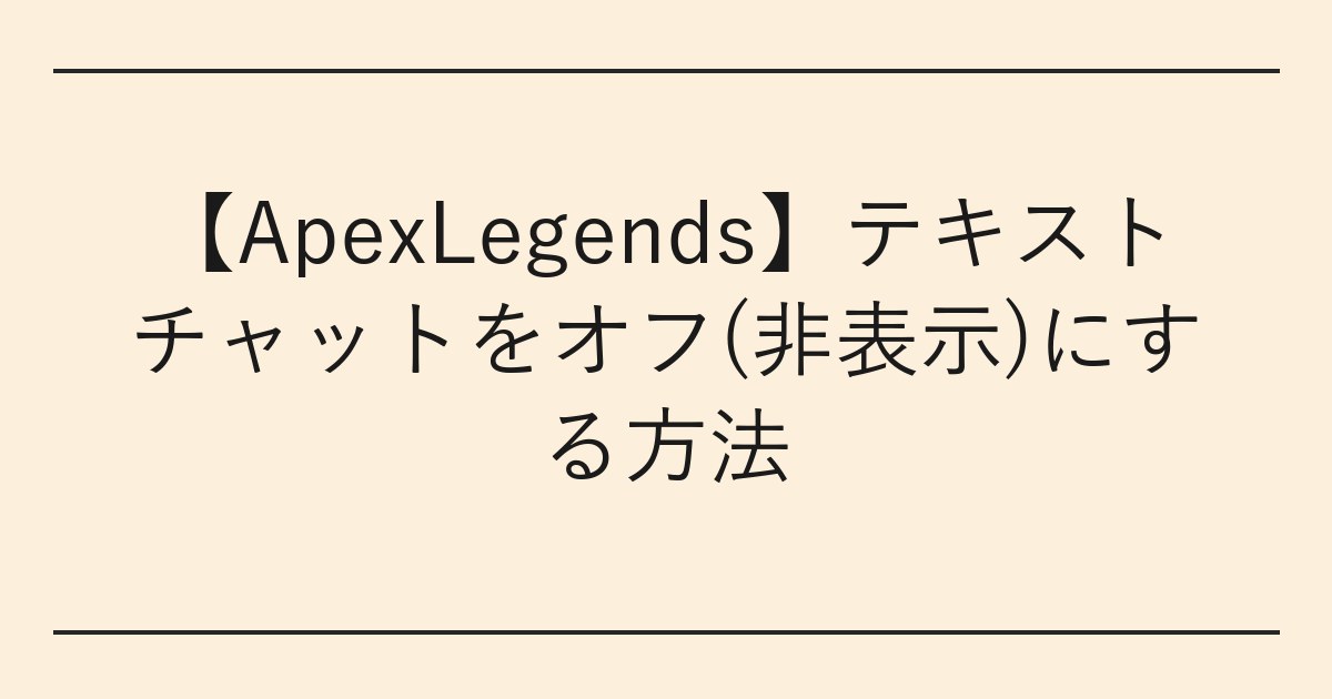 【ApexLegends】テキストチャットをオフ(非表示)にする方法