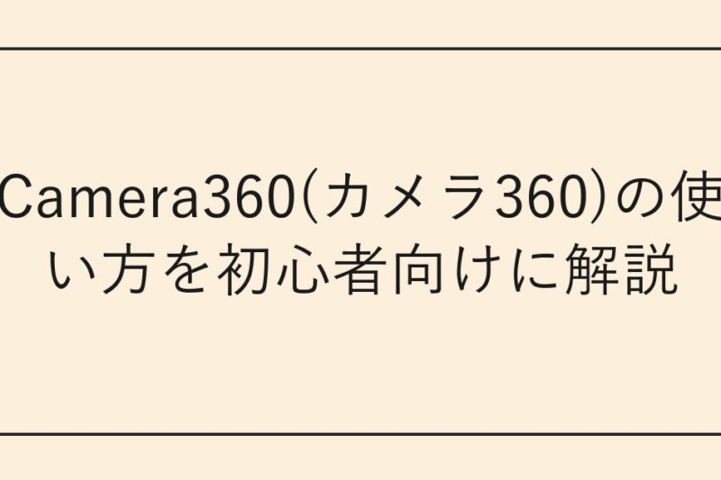 Camera360(カメラ360)の使い方を初心者向けに解説