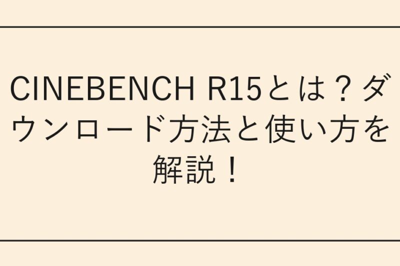 CINEBENCH R15とは？ダウンロード方法と使い方を解説！