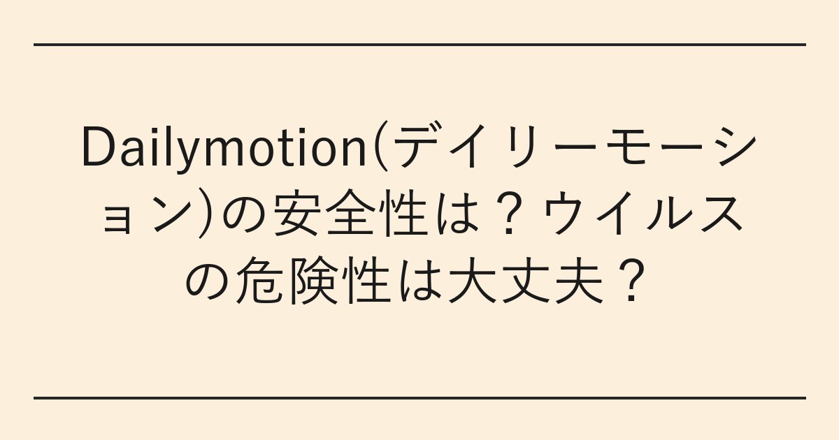 Dailymotion(デイリーモーション)の安全性は