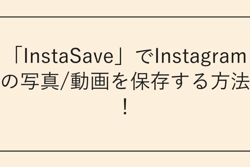 「InstaSave」でInstagramの写真/動画を保存する方法！