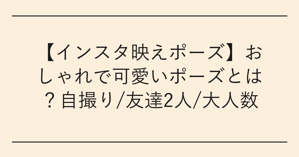 【インスタ映えポーズ】おしゃれで可愛いポーズとは