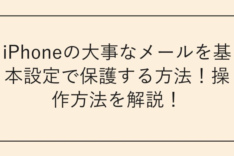 iPhoneの大事なメールを基本設定で保護する方法！操作方法を解説！