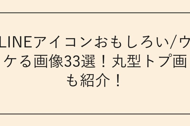 LINEアイコンおもしろい/ウケる画像33選！丸型トプ画も紹介！