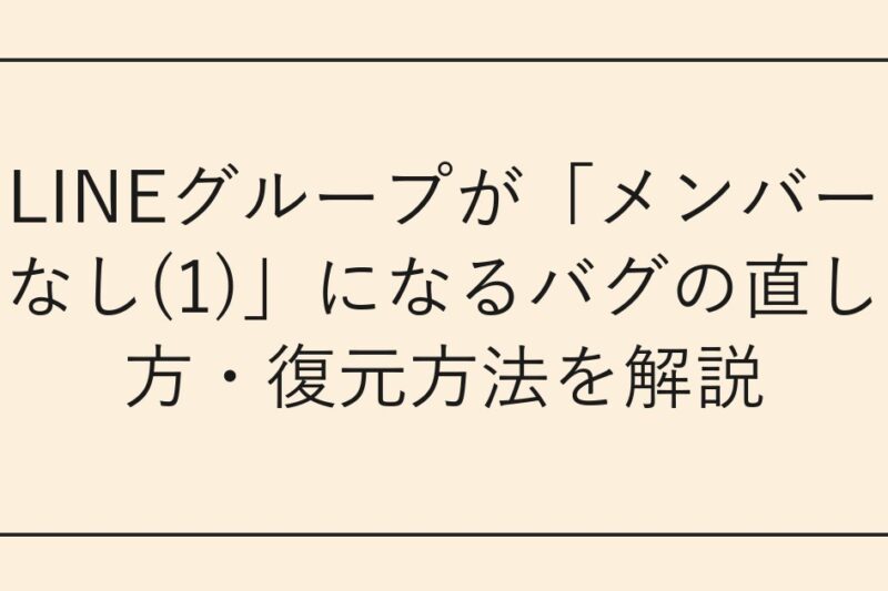 LINEグループが「メンバーなし(1)」になるバグの直し方・復元方法を解説