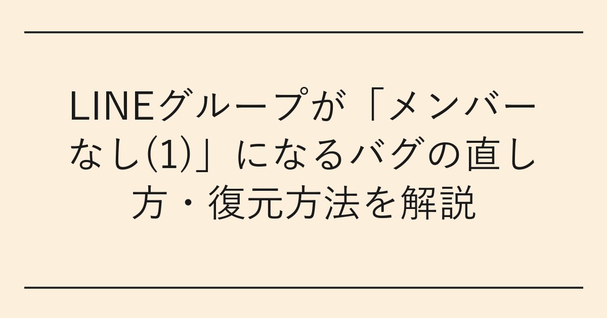 LINEグループが「メンバーなし(1)」になるバグの直し方・復元方法を解説