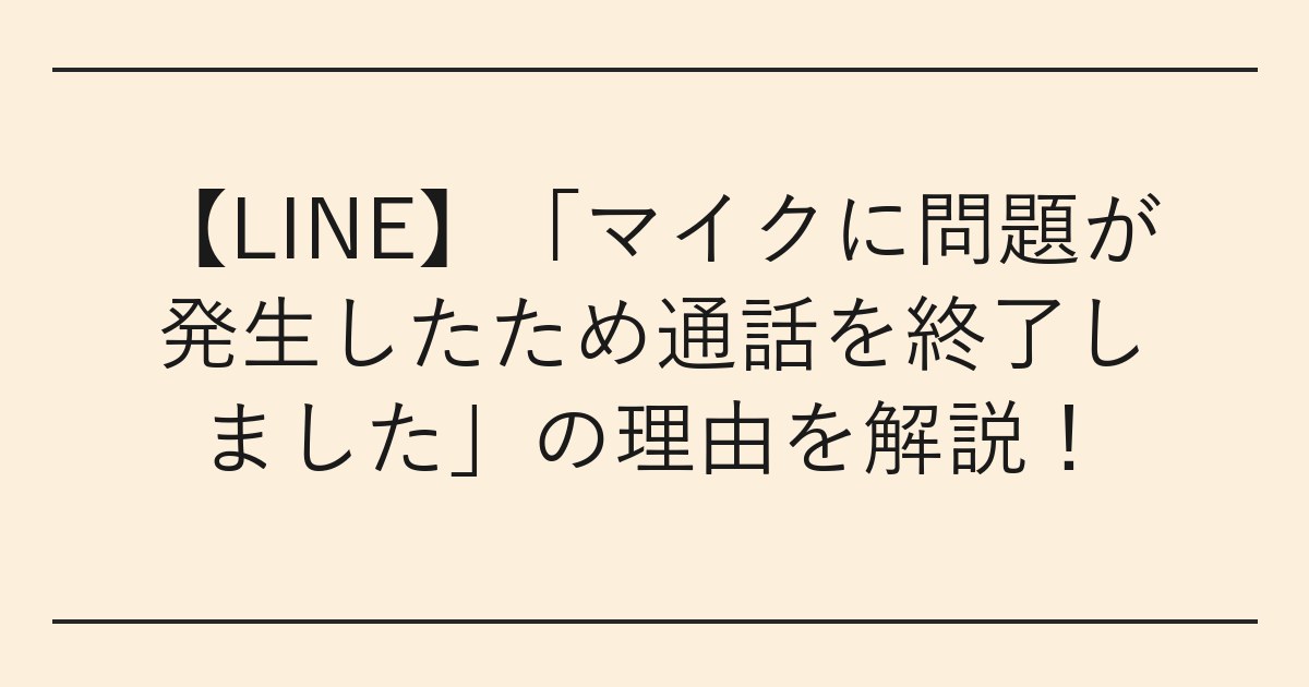 【LINE】「マイクに問題が発生したため通話を終了しました」の理由を解説