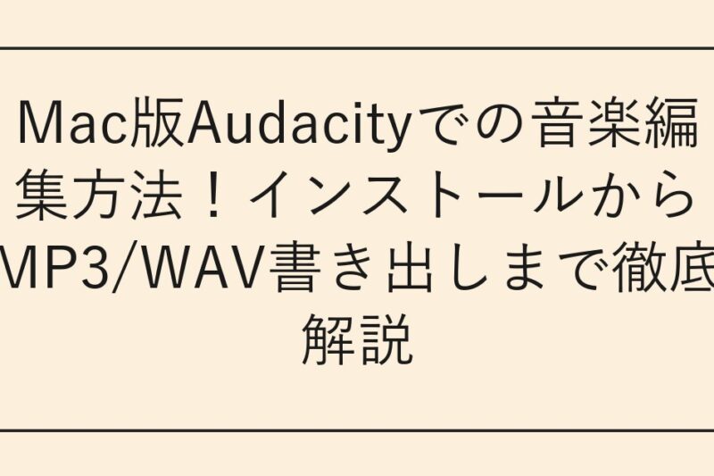 Mac版Audacityでの音楽編集方法！インストールからMP3/WAV書き出しまで徹底解説