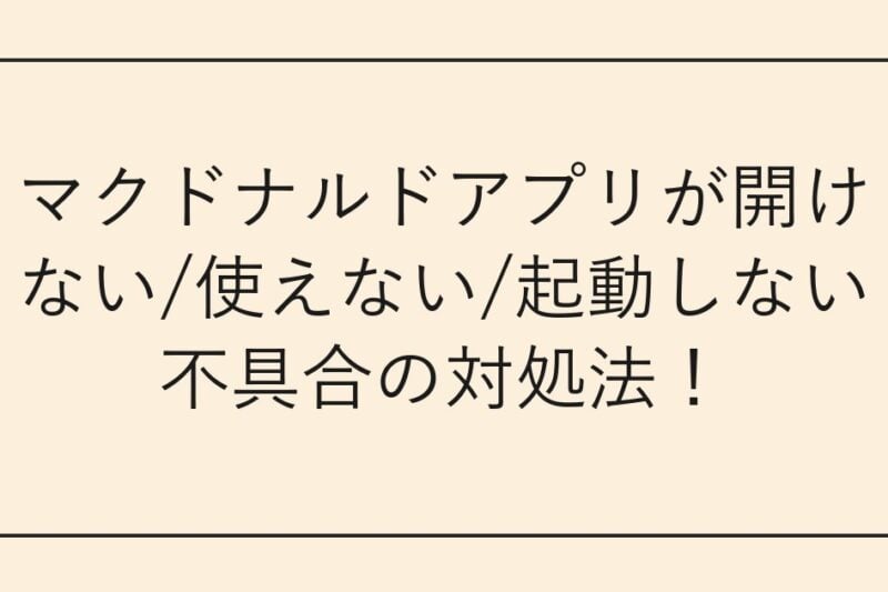 マクドナルドアプリが開けない/使えない/起動しない不具合の対処法！
