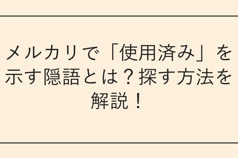 メルカリで「使用済み」を示す隠語とは？探す方法を解説！