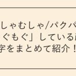 【むしゃむしゃ/パクパク】「もぐもぐ」している顔文字をまとめて紹介