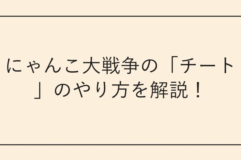にゃんこ大戦争の「チート」のやり方を解説！