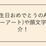 お誕生日おめでとうのAA(アスキーアート)や顔文字を紹介