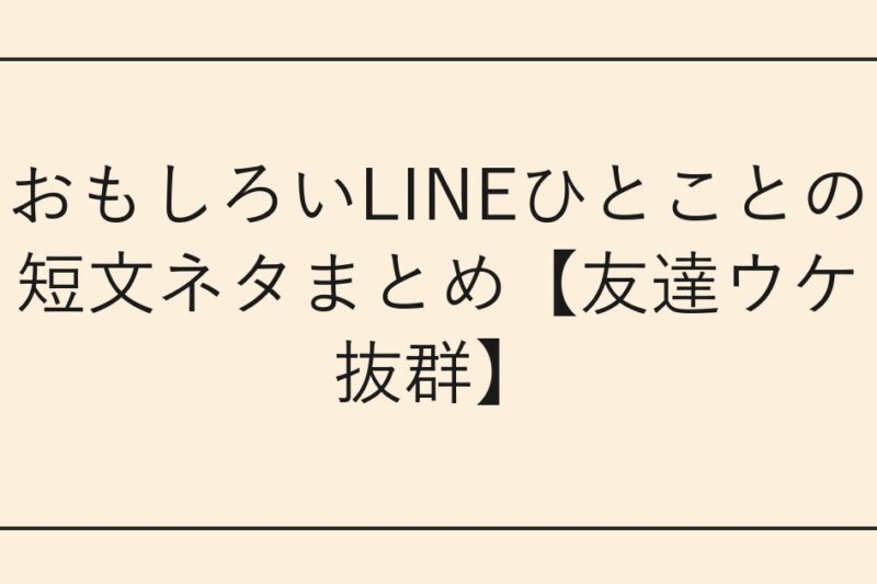 おもしろいLINEひとことの短文ネタまとめ【友達ウケ抜群】