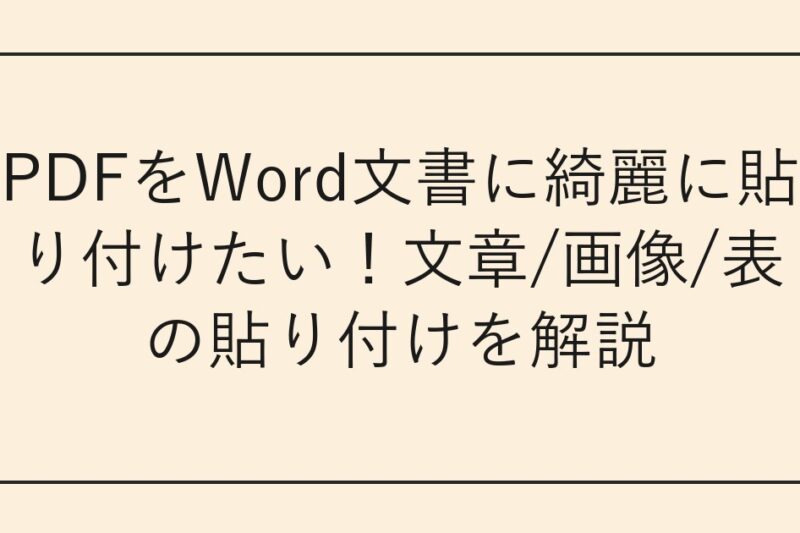 PDFをWord文書に綺麗に貼り付けたい！文章/画像/表の貼り付けを解説