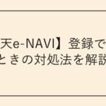 【楽天e-NAVI】登録できないときの対処法を解説