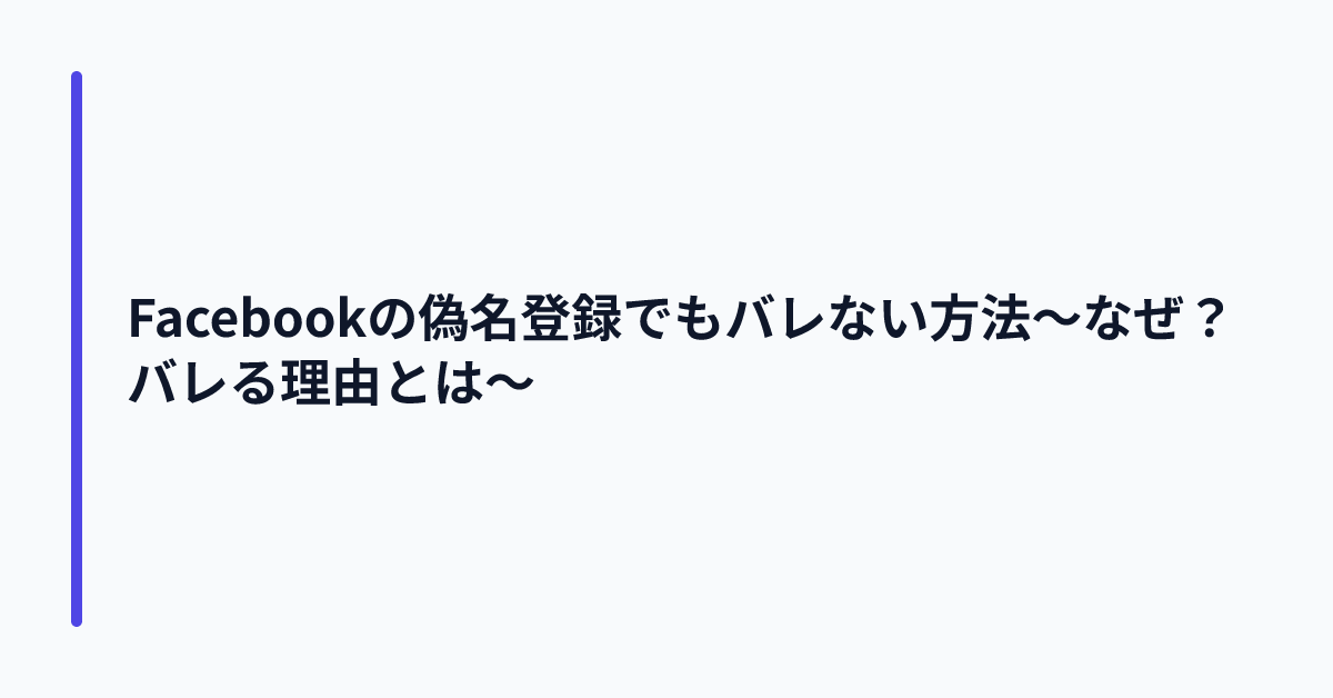 Facebookの偽名登録でもバレない方法~なぜ?バレる理由とは~