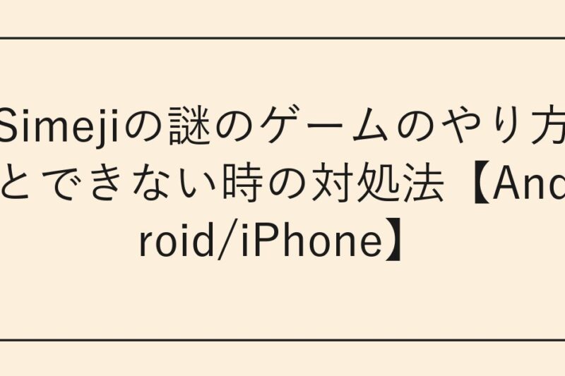 Simejiの謎のゲームのやり方とできない時の対処法【Android/iPhone】