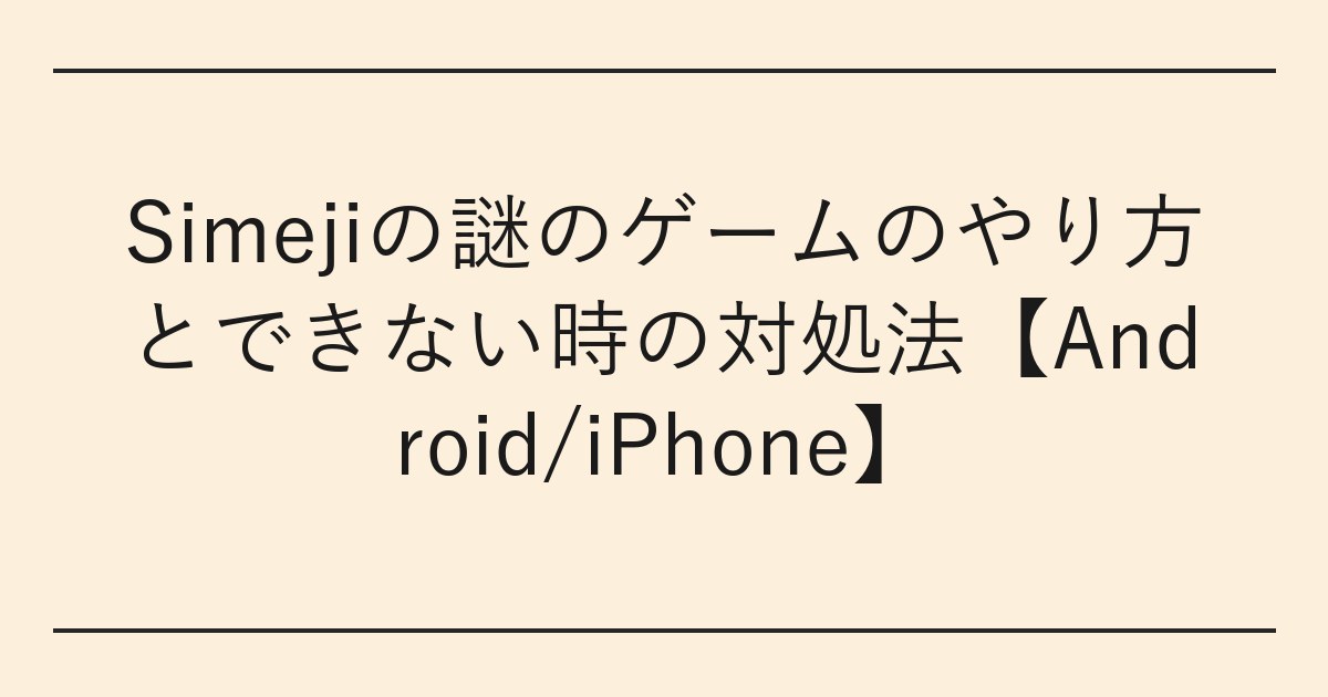 Simejiの謎のゲームのやり方とできない時の対処法【Android/iPhone】
