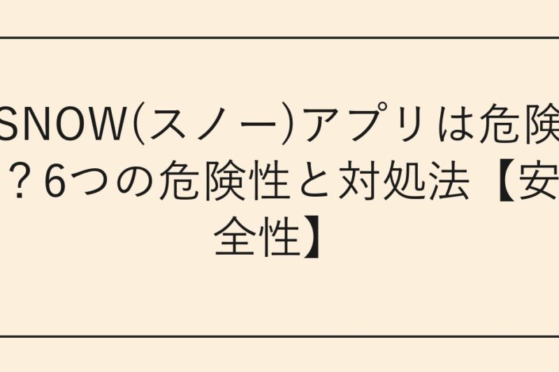 SNOW(スノー)アプリは危険？6つの危険性と対処法【安全性】