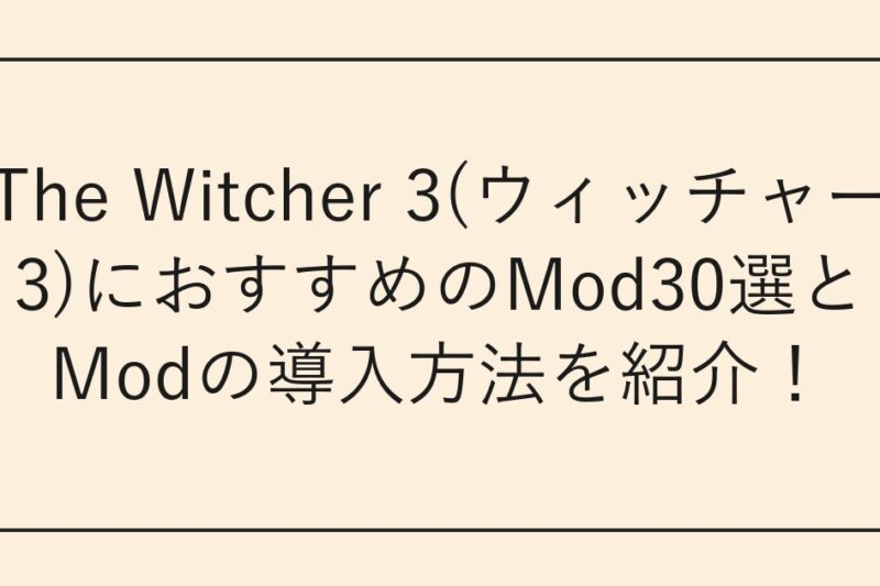 The Witcher 3(ウィッチャー3)におすすめのMod30選とModの導入方法を紹介！