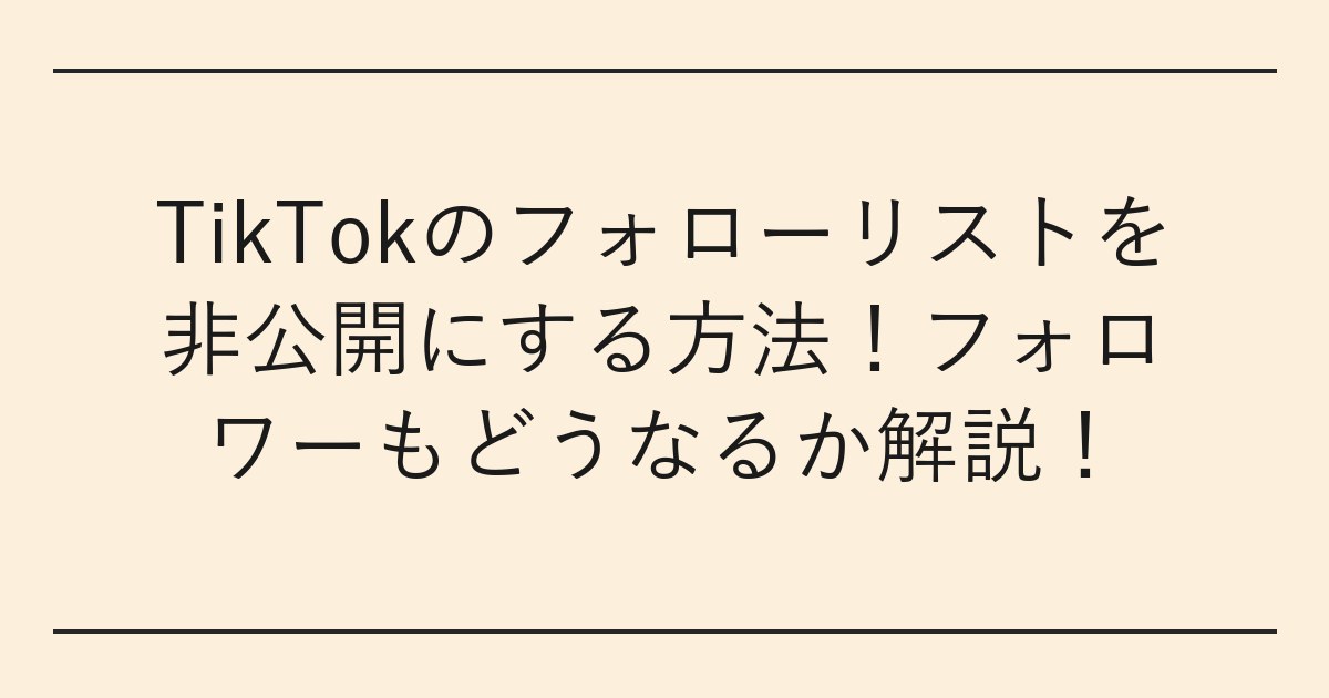 TikTokのフォローリストを非公開にする方法