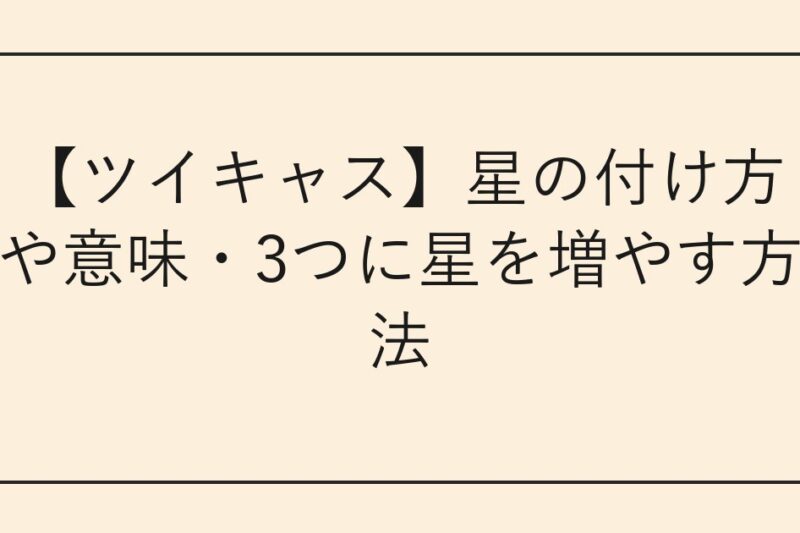 【ツイキャス】星の付け方や意味・3つに星を増やす方法