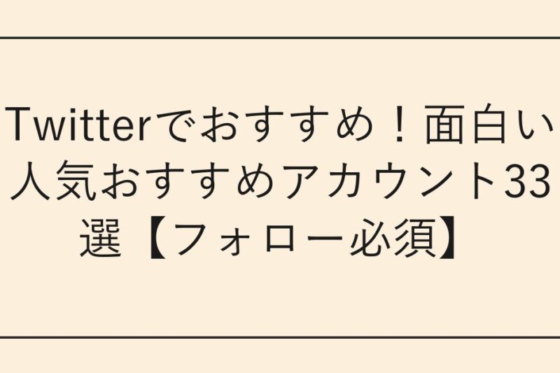 Twitterでおすすめ！面白い人気おすすめアカウント33選【フォロー必須】