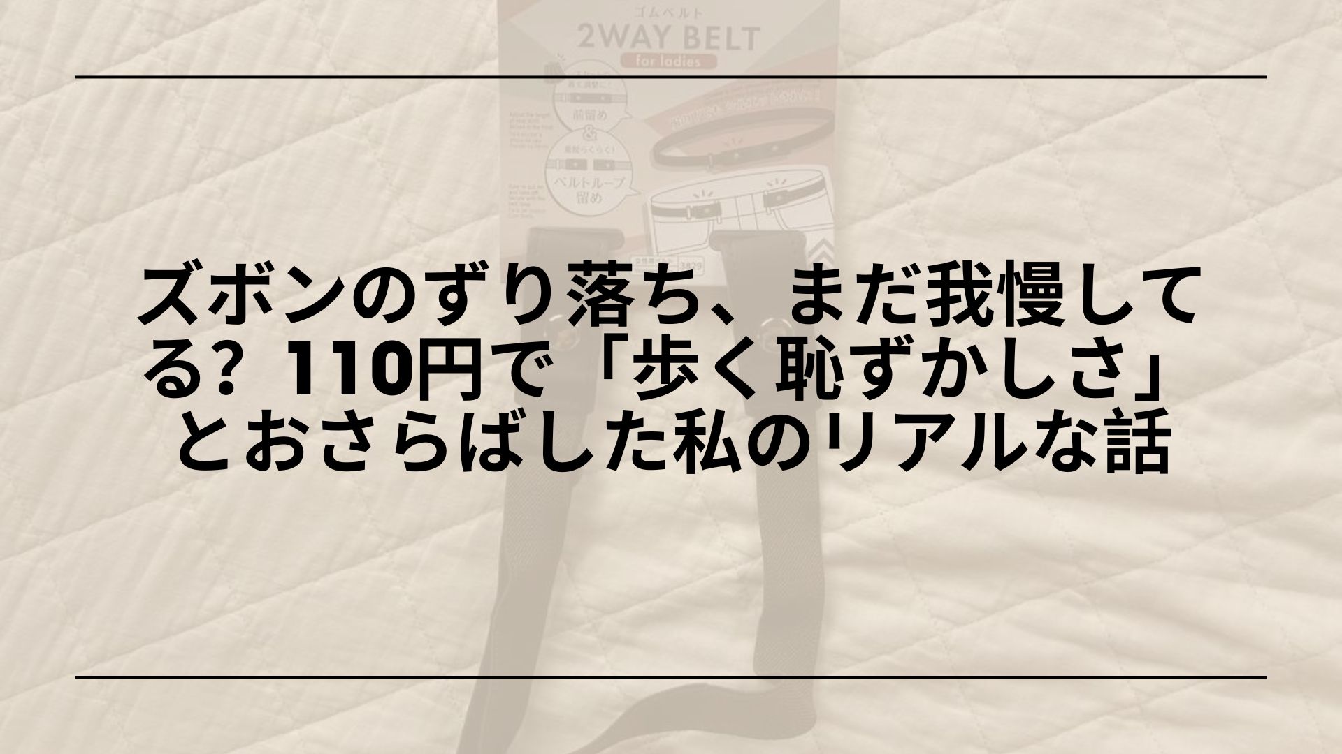 ダイソー-ズボン-ずり落ち防止-おすすめ-アイテム, ダイソー-楽らくゴムベルト-レビュー-ズボン-ずり落ち対策, ダイソー-ズボン-ウエスト-ずり落ち防止-便利グッズ